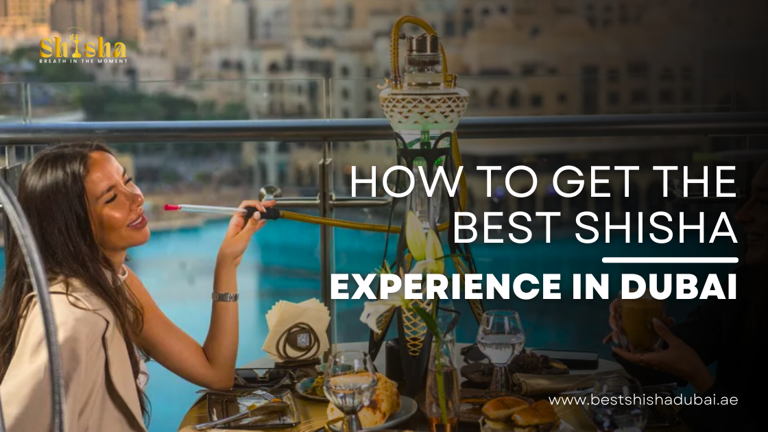 How to Get the Best Shisha Experience in Dubai